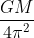 \frac{GM}{4\pi ^{2}}